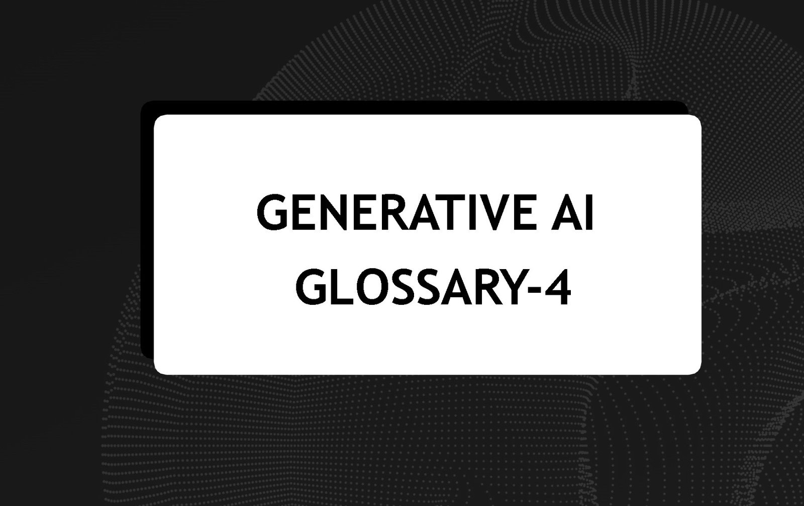 Generative AI Glossary-4