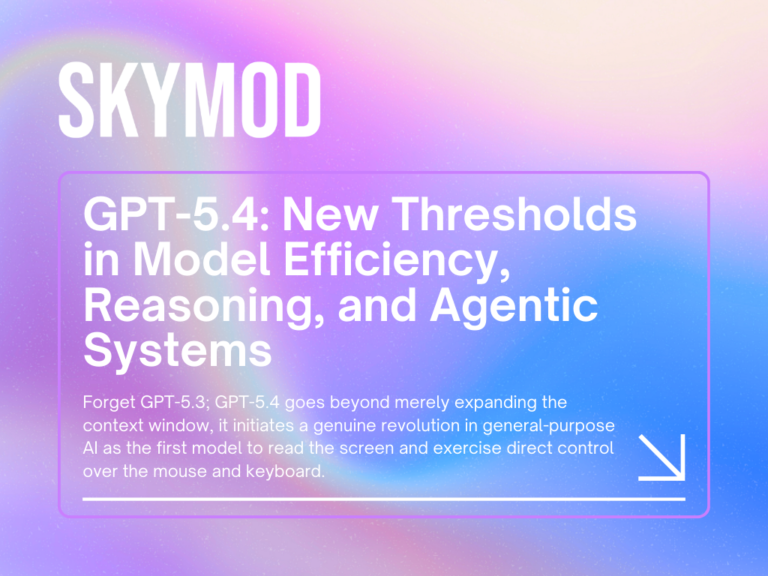 GPT-5.4: New Thresholds in Model Efficiency, Reasoning, and Agentic Systems A digital announcement card by SKYMOD with a purple and blue gradient background. It features the headline "GPT-5.4: New Thresholds in Model Efficiency, Reasoning, and Agentic Systems" and a descriptive paragraph about its screen-reading and autonomous control capabilities.